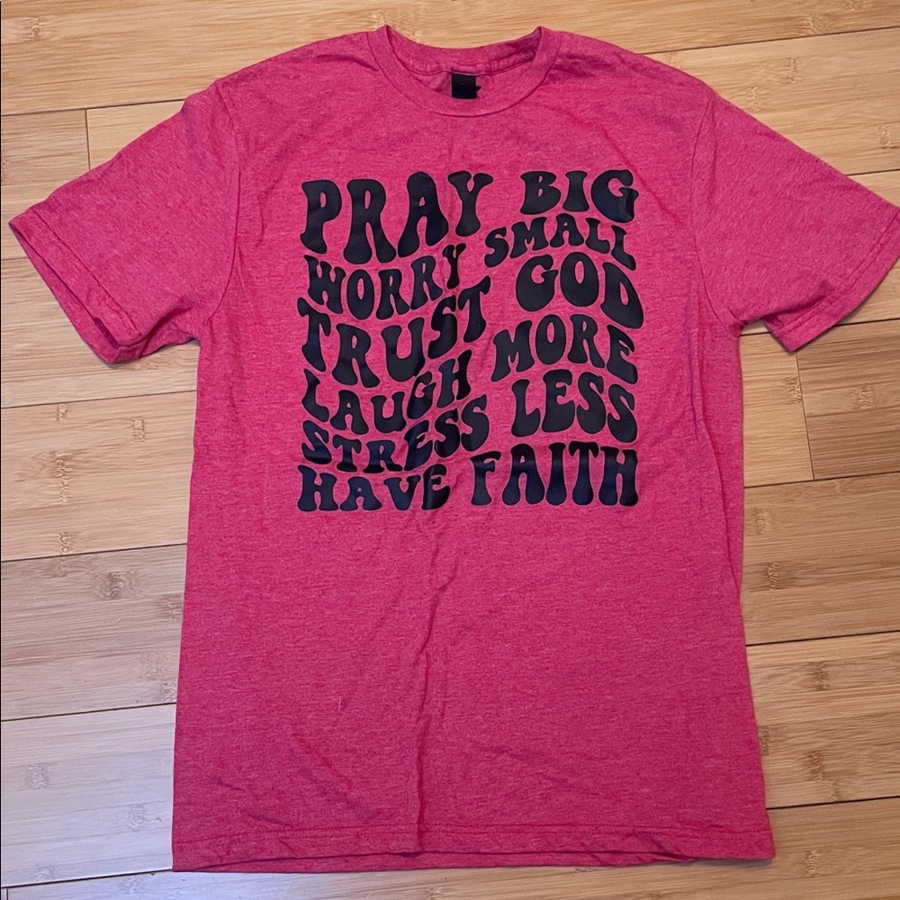 Pink Tee with Inspirational Black Text 
PRAY BIG WORRY SMALL TRUST GOD. . .